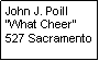 Text Box: John J. Poill“What Cheer”
527 Sacramento